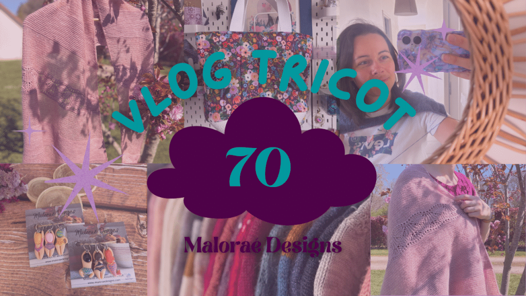 Vlog Tricot 70 - De jolis en-cours au tricot et du soleil - Vidéo tricot - Maloraé Designs