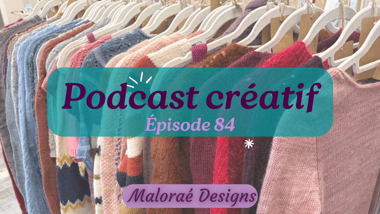 Épisode de podcast 84, mes encours tricot du moment - Podcast tricot - Vidéo tricot - Maloraé Designs